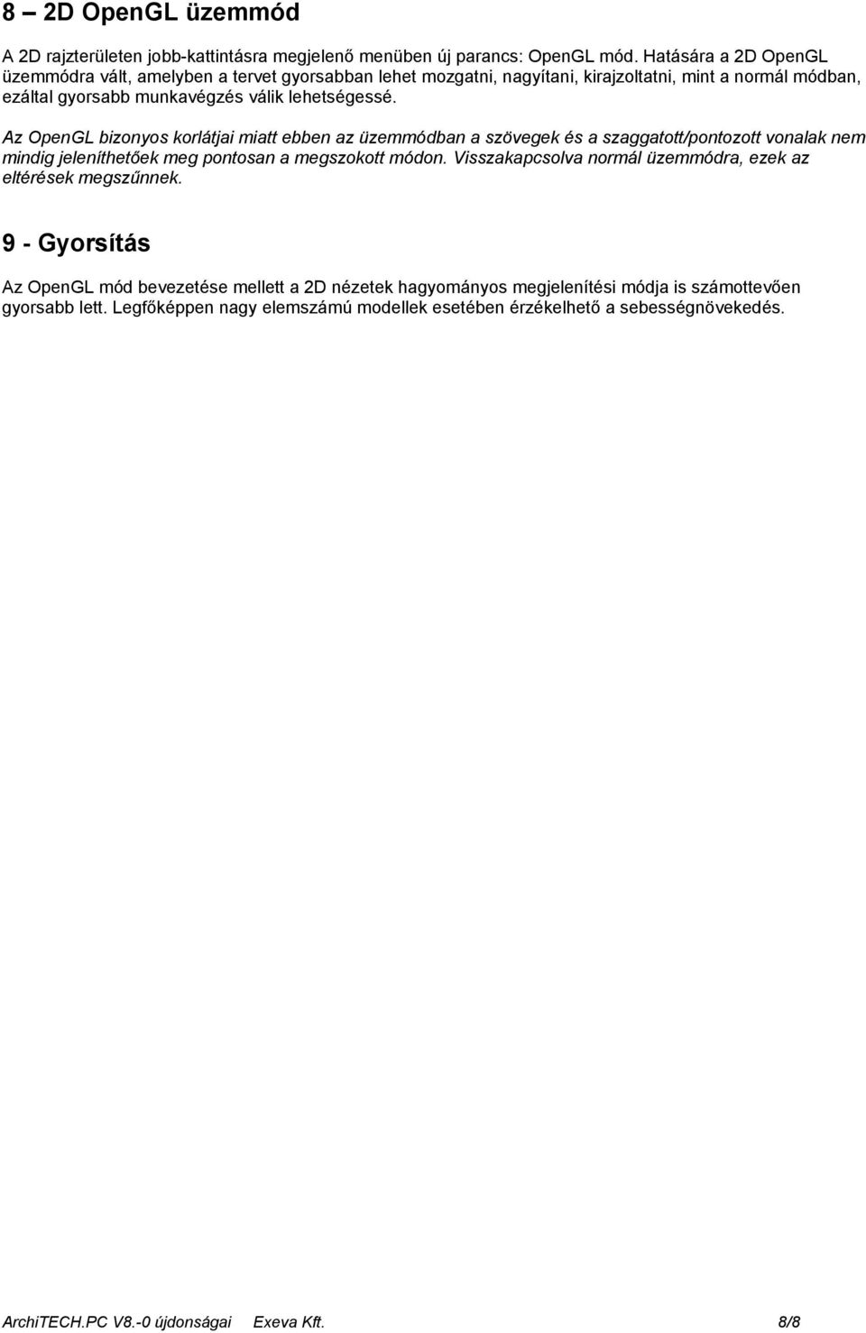 Az OpenGL bizonyos korlátjai miatt ebben az üzemmódban a szövegek és a szaggatott/pontozott vonalak nem mindig jeleníthetőek meg pontosan a megszokott módon.