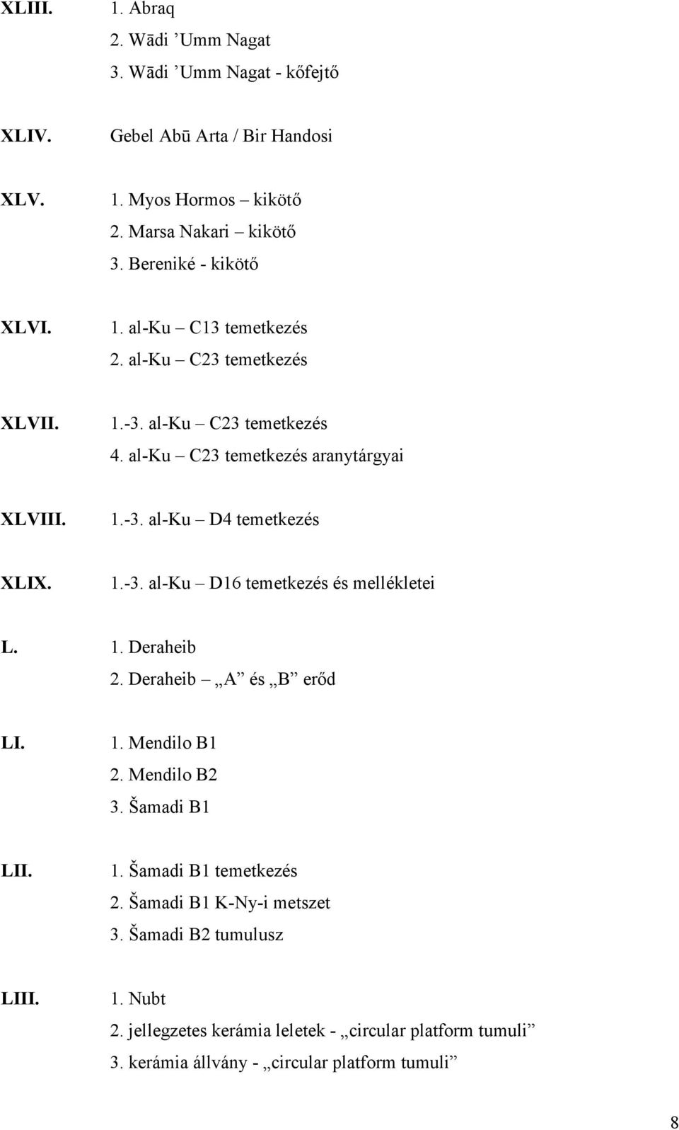 1.-3. al-ku D16 temetkezés és mellékletei L. 1. Deraheib 2. Deraheib A és B erőd LI. 1. Mendilo B1 2. Mendilo B2 3. Šamadi B1 LII. 1. Šamadi B1 temetkezés 2.