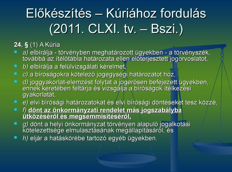 c) a bíróságokra kötelező jogegységi határozatot hoz, d) joggyakorlat-elemzést folytat a jogerősen befejezett ügyekben, ennek keretében feltárja és vizsgálja a bíróságok ítélkezési