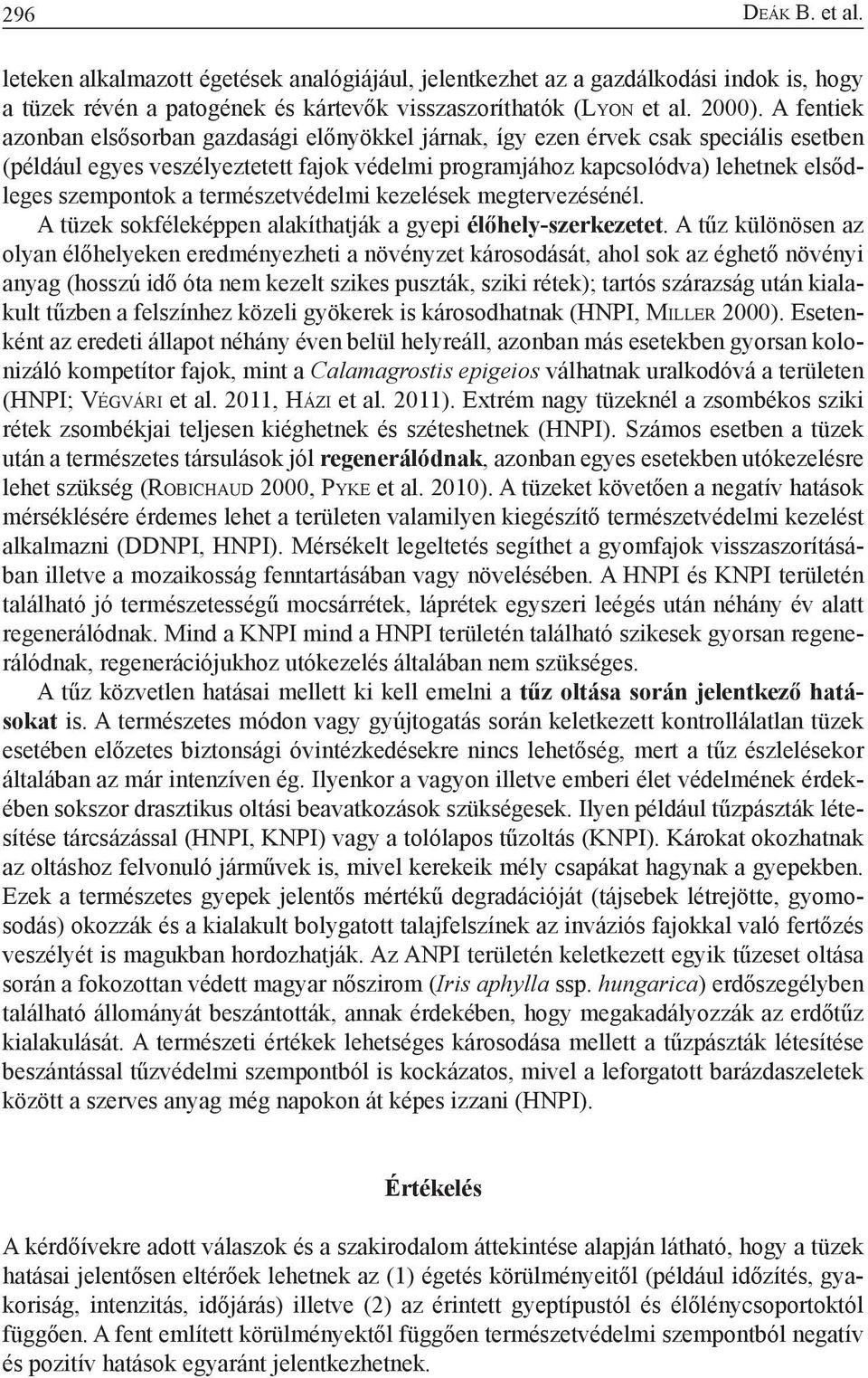 természetvédelmi kezelések megtervezésénél. A tüzek sokféleképpen alakíthatják a gyepi élőhely-szerkezetet.