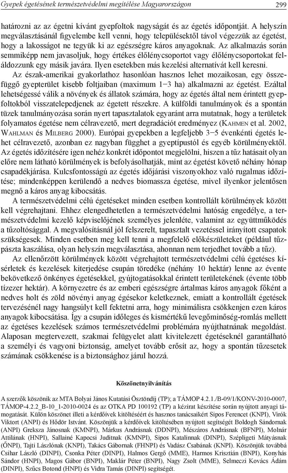 Az alkalmazás során semmiképp nem javasoljuk, hogy értékes élőlénycsoportot vagy élőlénycsoportokat feláldozzunk egy másik javára. Ilyen esetekben más kezelési alternatívát kell keresni.