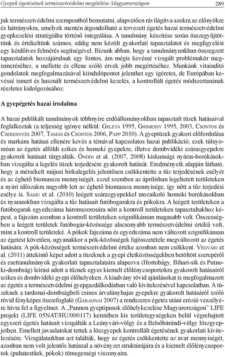 A tanulmány készítése során összegyűjtöttünk és értékeltünk számos, eddig nem közölt gyakorlati tapasztalatot és megfigyelést egy kérdőíves felmérés segítségével.