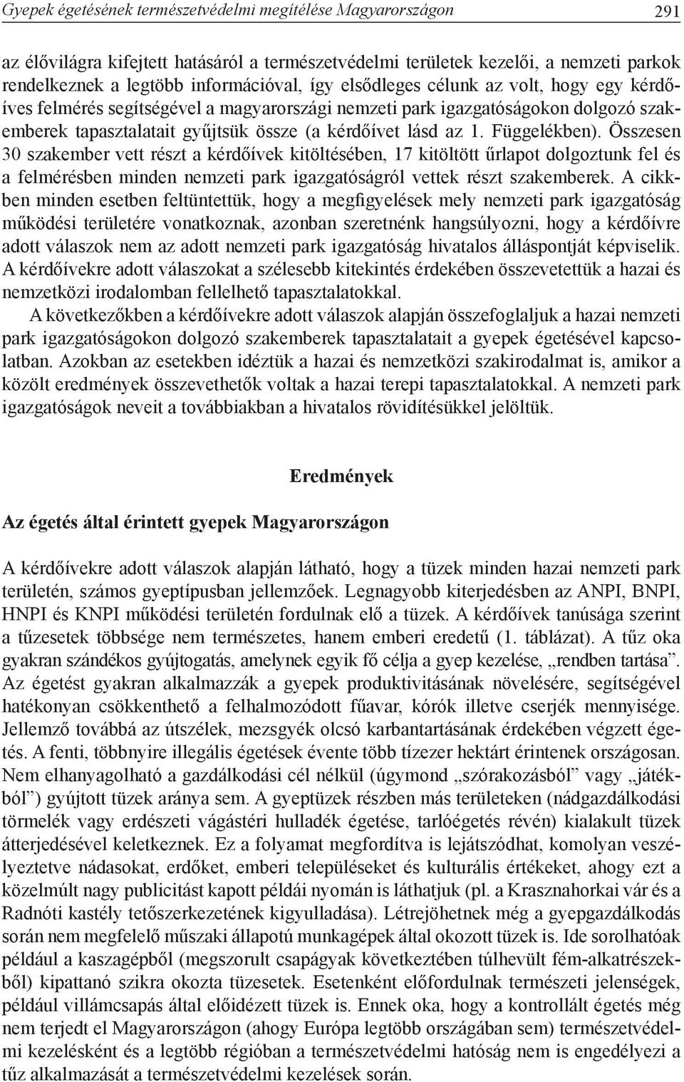 Összesen 30 szakember vett részt a kérdőívek kitöltésében, 17 kitöltött űrlapot dolgoztunk fel és a felmérésben minden nemzeti park igazgatóságról vettek részt szakemberek.