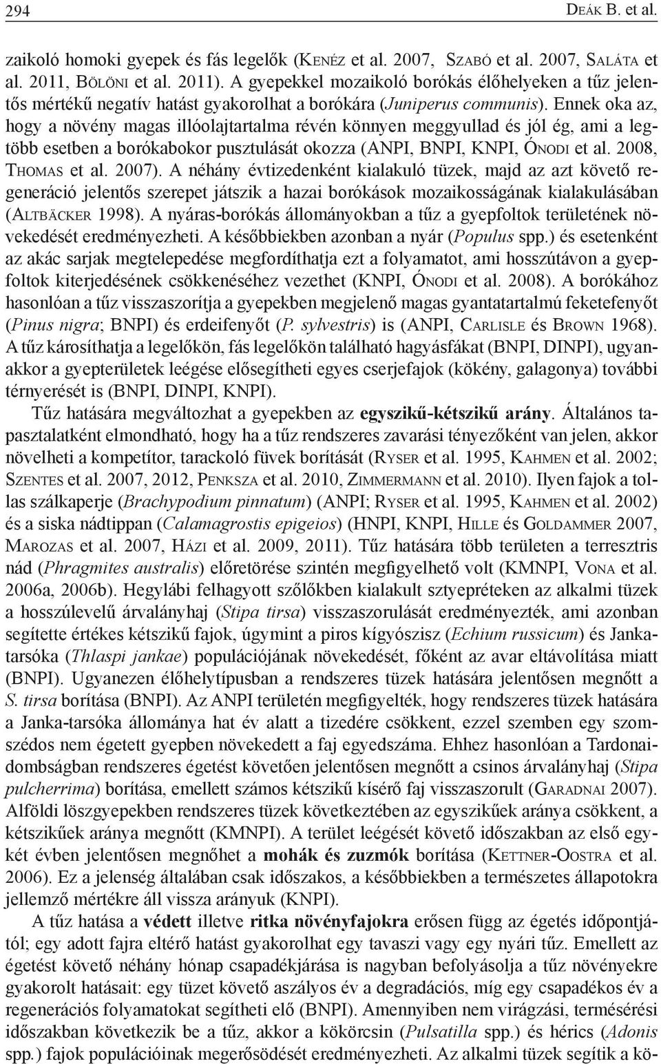 Ennek oka az, hogy a növény magas illóolajtartalma révén könnyen meggyullad és jól ég, ami a legtöbb esetben a borókabokor pusztulását okozza (ANPI, BNPI, KNPI, Ón o d i et al. 2008, Th o m a s et al.