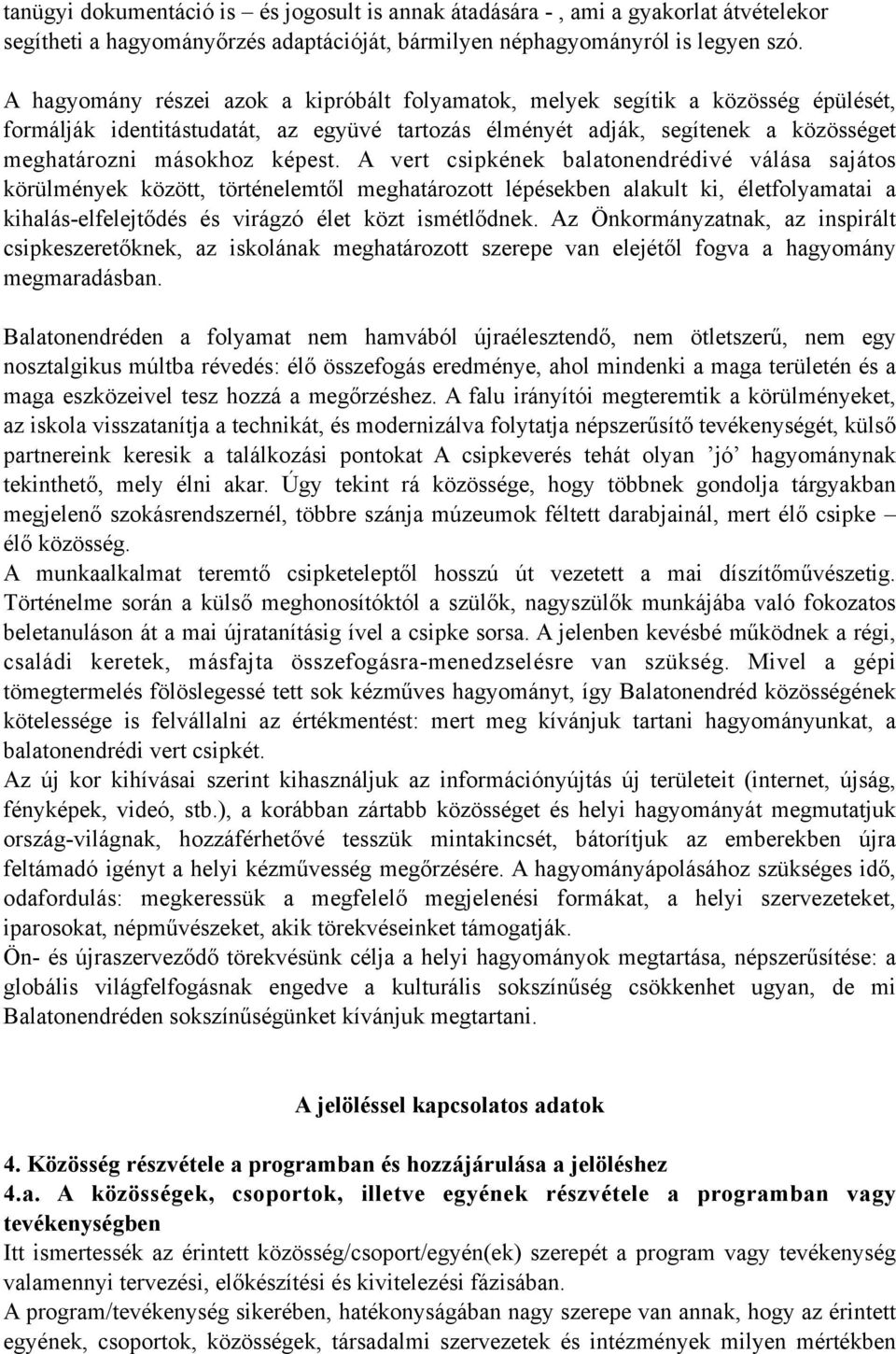 A vert csipkének balatonendrédivé válása sajátos körülmények között, történelemtől meghatározott lépésekben alakult ki, életfolyamatai a kihalás-elfelejtődés és virágzó élet közt ismétlődnek.