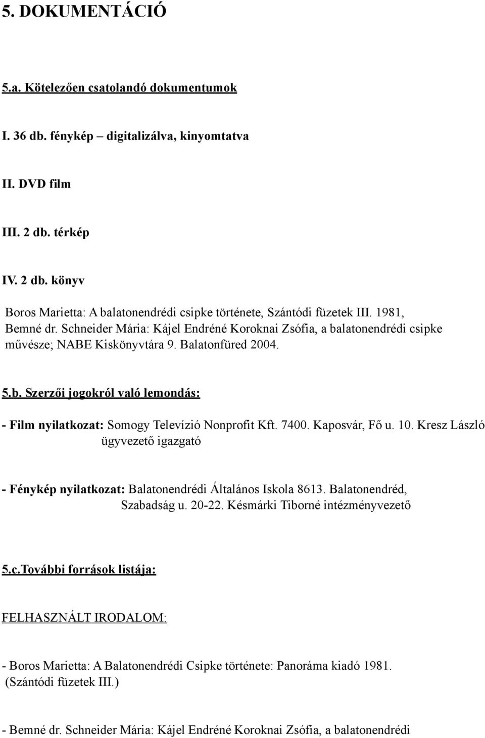 Schneider Mária: Kájel Endréné Koroknai Zsófia, a balatonendrédi csipke művésze; NABE Kiskönyvtára 9. Balatonfüred 2004. 5.b. Szerzői jogokról való lemondás: - Film nyilatkozat: Somogy Televízió Nonprofit Kft.