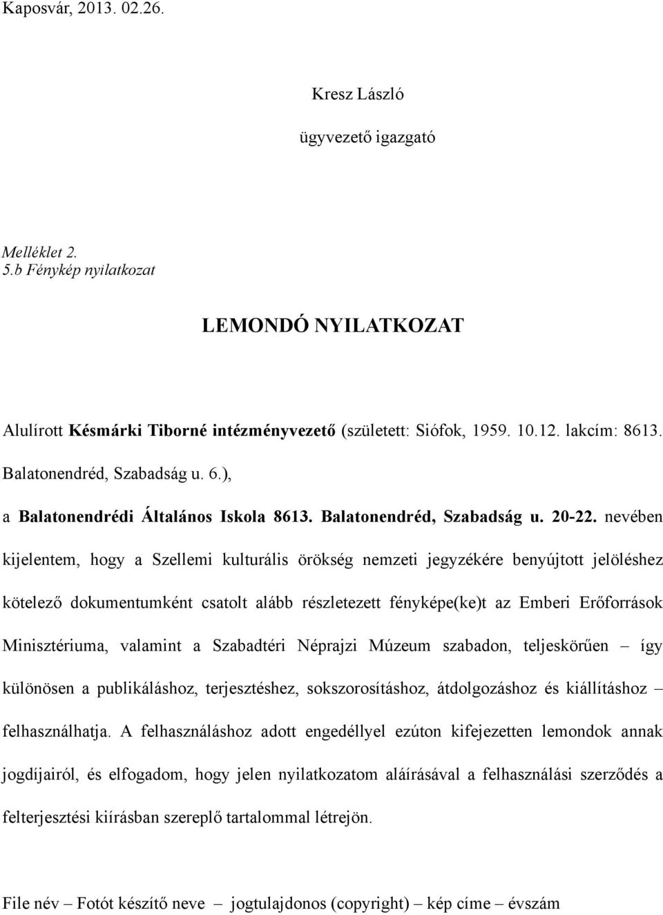 nevében kijelentem, hogy a Szellemi kulturális örökség nemzeti jegyzékére benyújtott jelöléshez kötelező dokumentumként csatolt alább részletezett fényképe(ke)t az Emberi Erőforrások Minisztériuma,