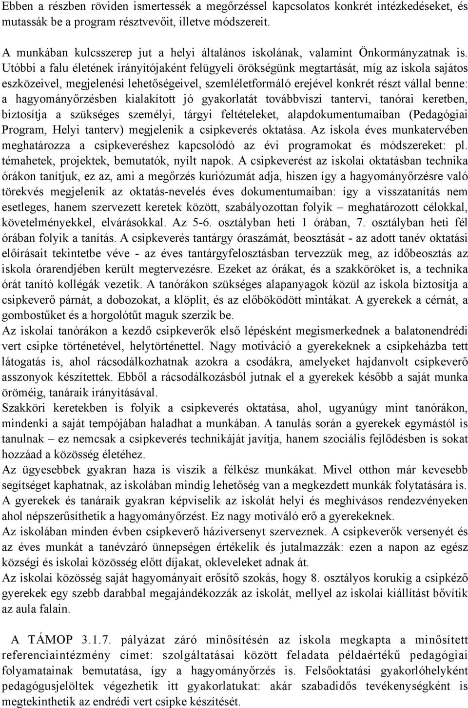 Utóbbi a falu életének irányítójaként felügyeli örökségünk megtartását, míg az iskola sajátos eszközeivel, megjelenési lehetőségeivel, szemléletformáló erejével konkrét részt vállal benne: a