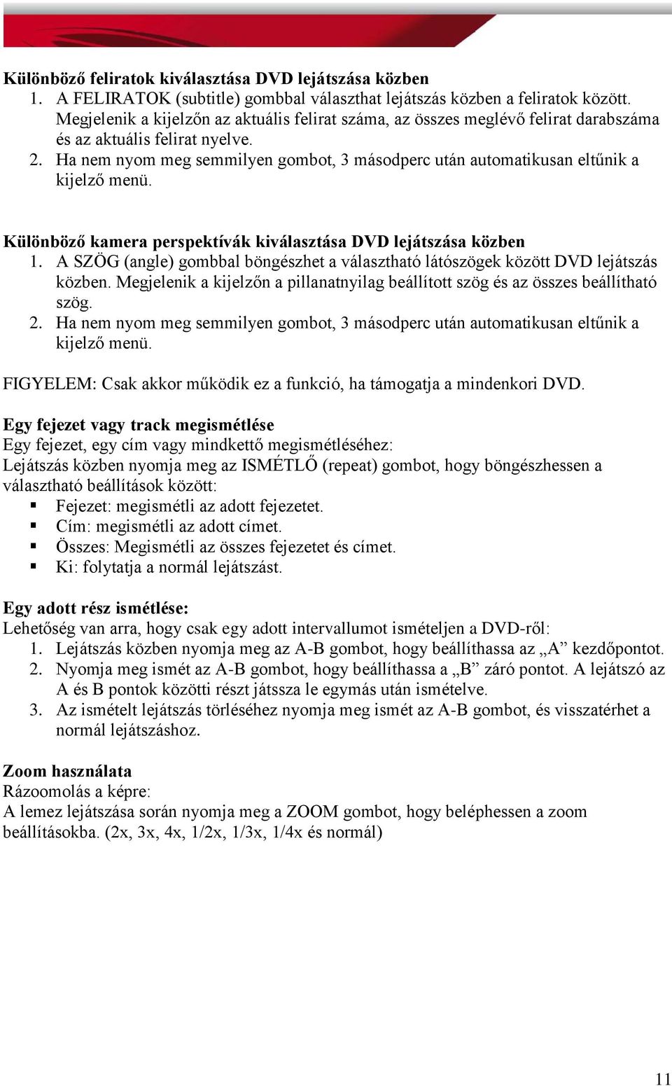 Ha nem nyom meg semmilyen gombot, 3 másodperc után automatikusan eltűnik a kijelző menü. Különböző kamera perspektívák kiválasztása DVD lejátszása közben 1.