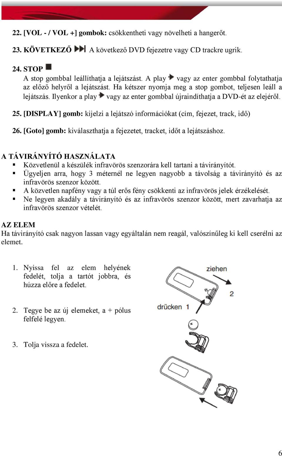 Ilyenkor a play vagy az enter gombbal újraindíthatja a DVD-ét az elejéről. 25. [DISPLAY] gomb: kijelzi a lejátszó információkat (cím, fejezet, track, idő) 26.