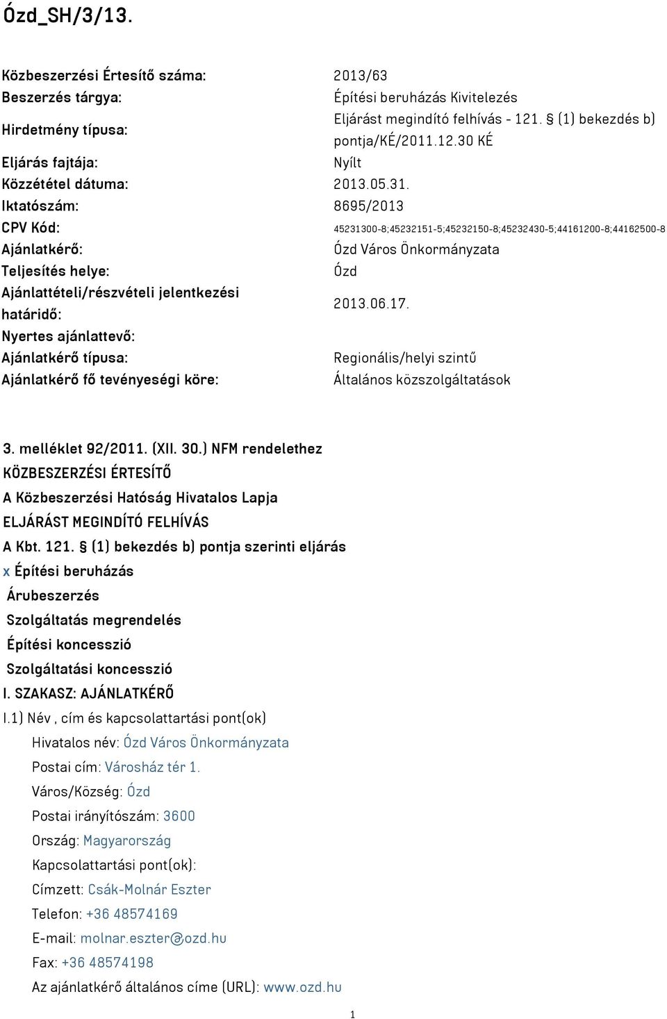 Iktatószám: 8695/2013 CPV Kód: 45231300-8;45232151-5;45232150-8;45232430-5;44161200-8;44162500-8 Ajánlatkérő: Ózd Város Önkormányzata Teljesítés helye: Ózd Ajánlattételi/részvételi jelentkezési