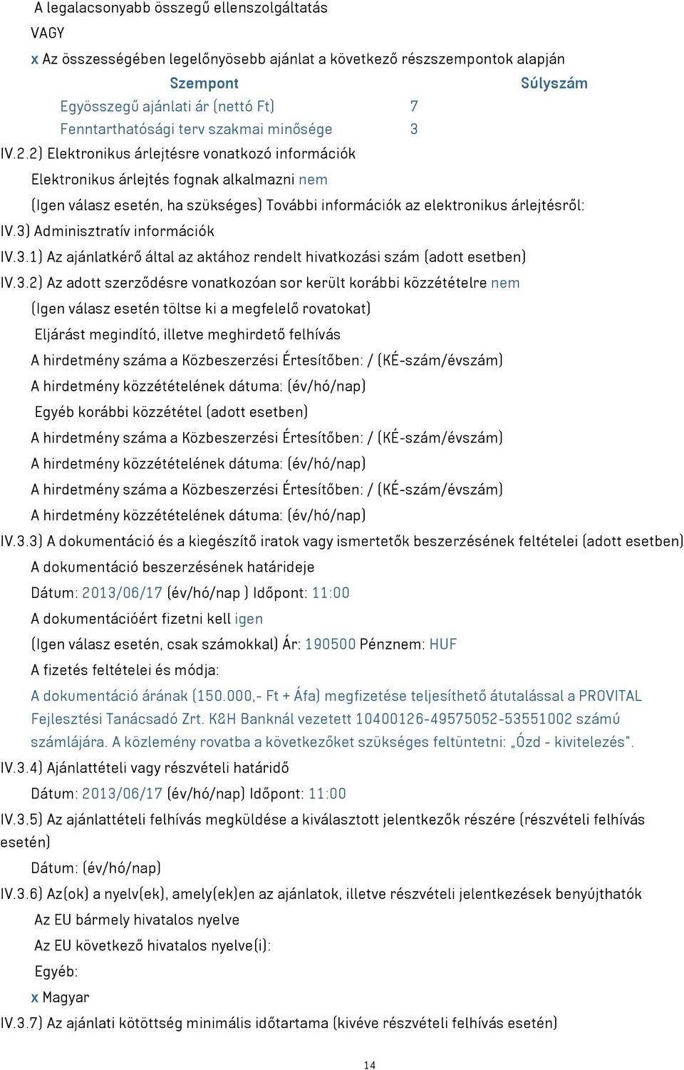 2) Elektronikus árlejtésre vonatkozó információk Elektronikus árlejtés fognak alkalmazni nem (Igen válasz esetén, ha szükséges) További információk az elektronikus árlejtésről: IV.