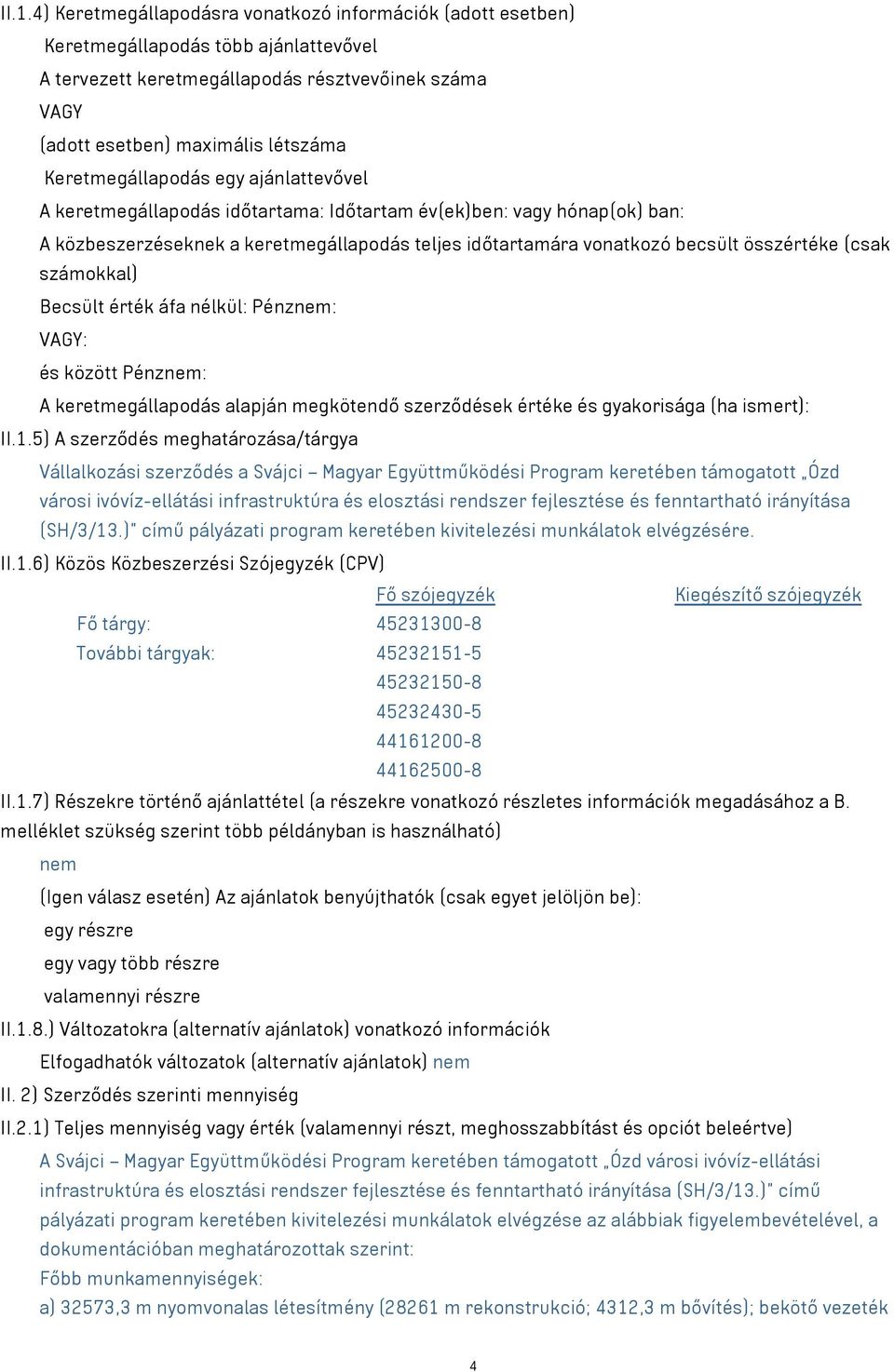 (csak számokkal) Becsült érték áfa nélkül: Pénznem: VAGY: és között Pénznem: A keretmegállapodás alapján megkötendő szerződések értéke és gyakorisága (ha ismert): II.1.