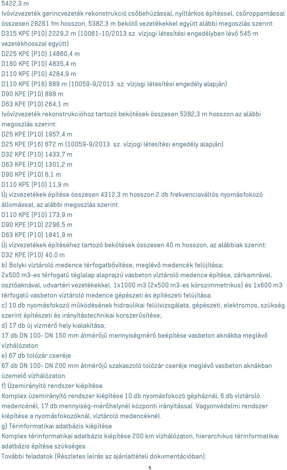 vízjogi létesítési engedélyben lévő 545 m vezetékhosszal együtt) D225 KPE (P10) 14860,4 m D160 KPE (P10) 4835,4 m D110 KPE (P10) 4284,9 m D110 KPE (P16) 889 m (10059-9/2013. sz.