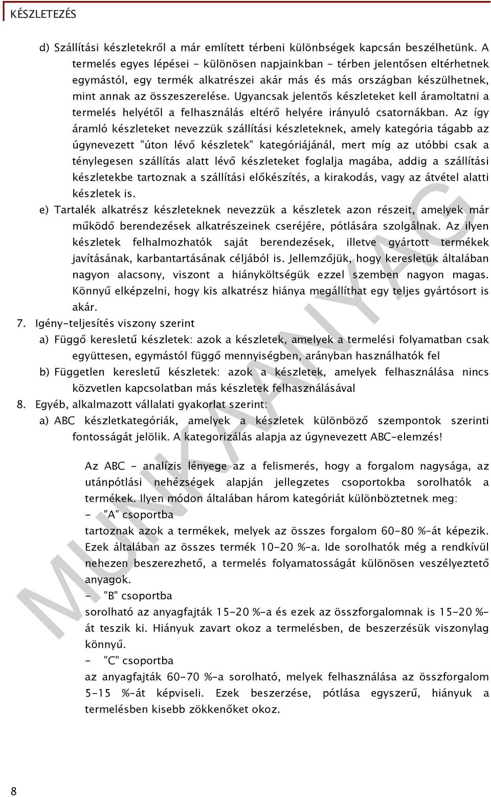 Ugyancsak jelentős készleteket kell áramoltatni a termelés helyétől a felhasználás eltérő helyére irányuló csatornákban.