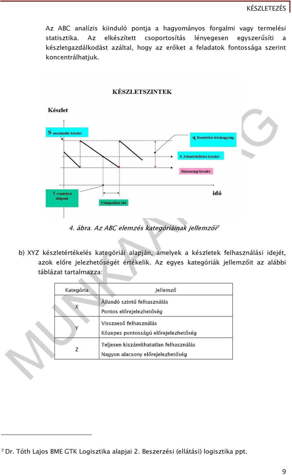 Az ABC elemzés kategóriáinak jellemzői 7 b) XYZ készletértékelés kategóriái alapján, amelyek a készletek felhasználási idejét, azok előre jelezhetőségét értékelik.