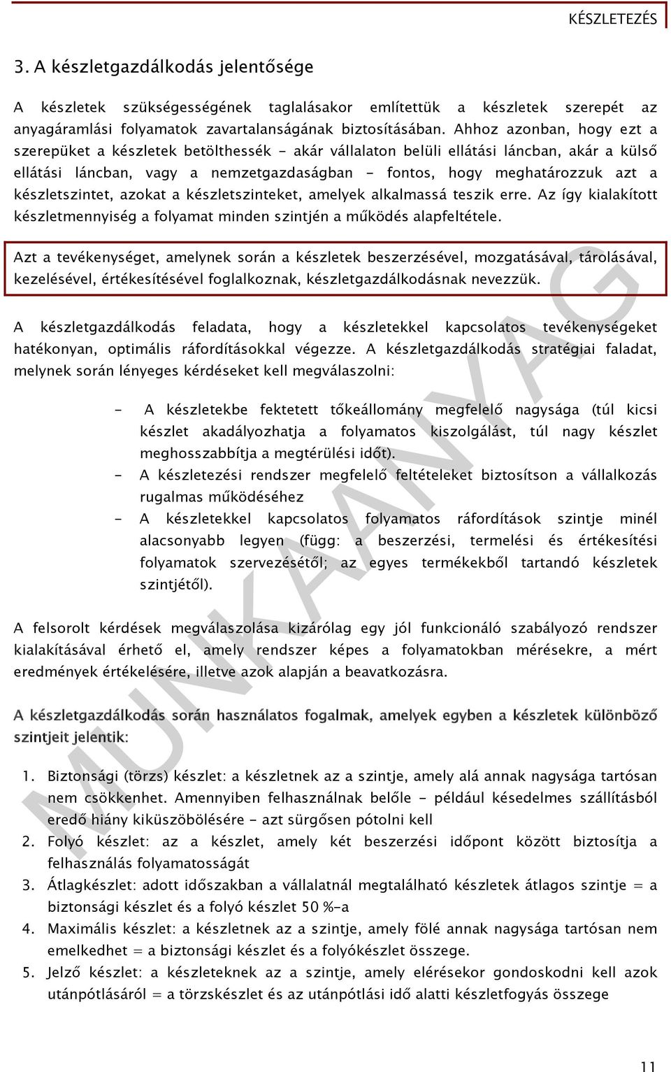 készletszintet, azokat a készletszinteket, amelyek alkalmassá teszik erre. Az így kialakított készletmennyiség a folyamat minden szintjén a működés alapfeltétele.