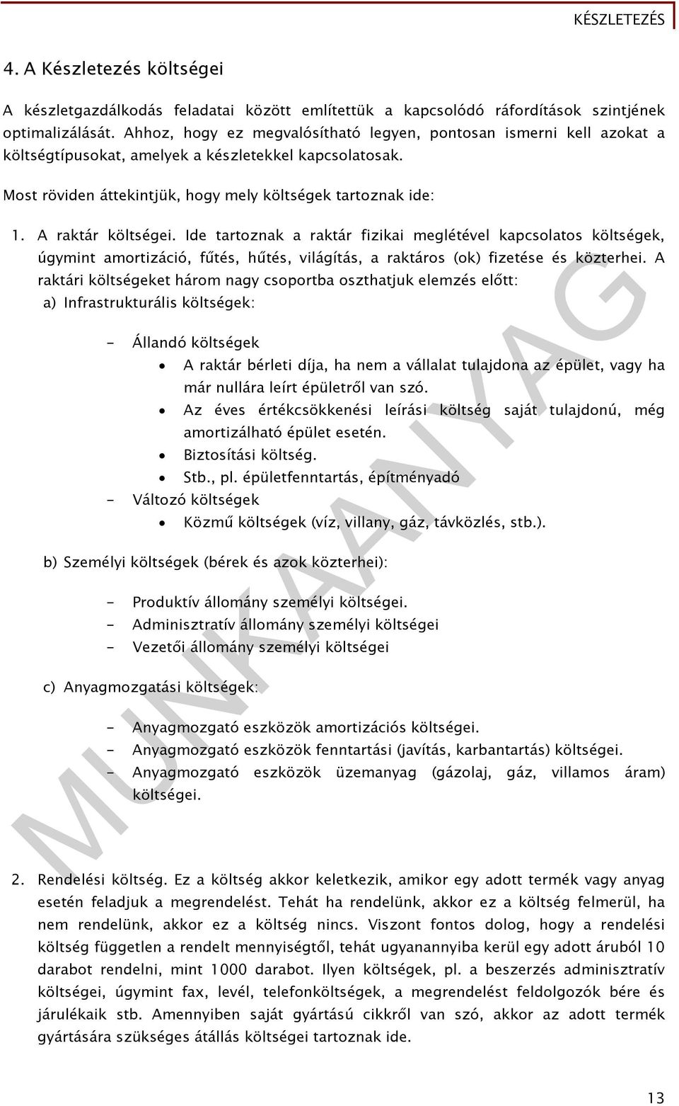 A raktár költségei. Ide tartoznak a raktár fizikai meglétével kapcsolatos költségek, úgymint amortizáció, fűtés, hűtés, világítás, a raktáros (ok) fizetése és közterhei.