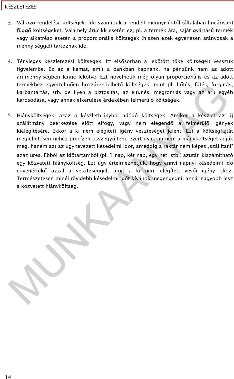 Itt elsősorban a lekötött tőke költségeit vesszük figyelembe. Ez az a kamat, amit a bankban kapnánk, ha pénzünk nem az adott árumennyiségben lenne lekötve.