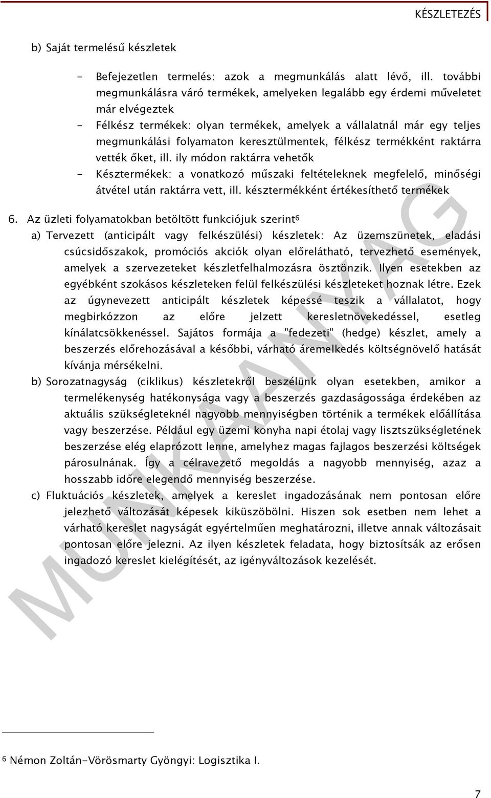 keresztülmentek, félkész termékként raktárra vették őket, ill. ily módon raktárra vehetők - Késztermékek: a vonatkozó műszaki feltételeknek megfelelő, minőségi átvétel után raktárra vett, ill.