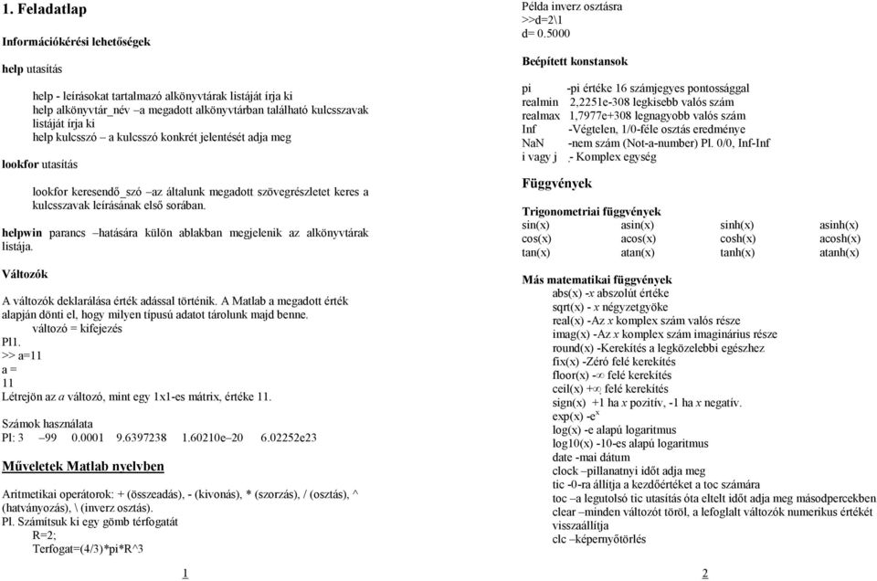 helpwin parancs hatására külön ablakban megjelenik az alkönyvtárak listája. Változók A változók deklarálása érték adással történik.