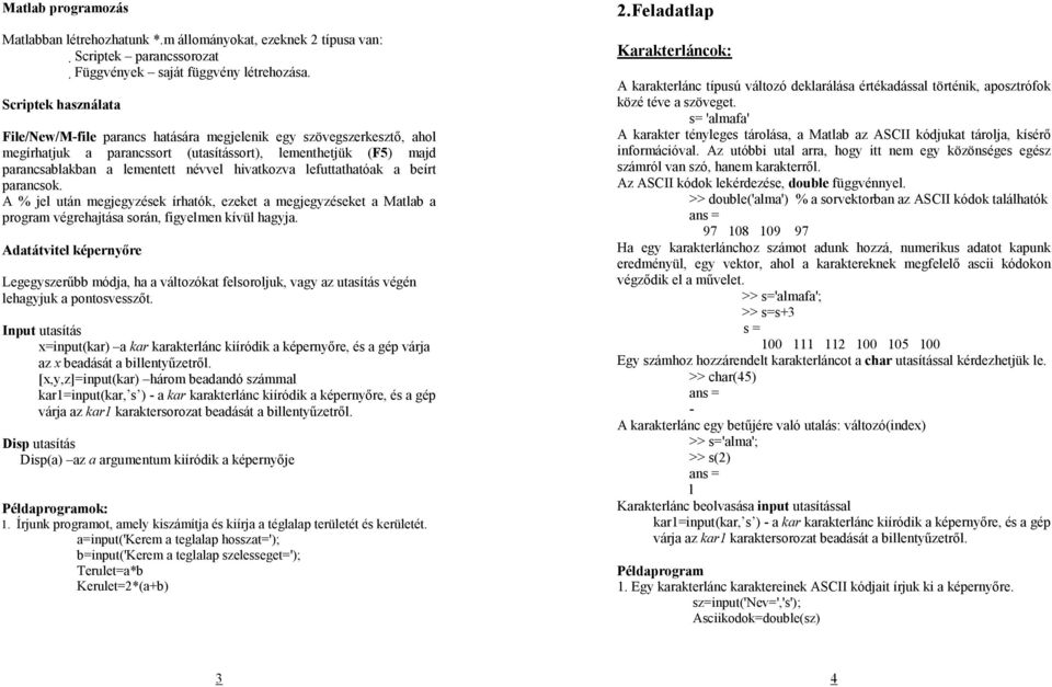 hivatkozva lefuttathatóak a beírt parancsok. A % jel után megjegyzések írhatók, ezeket a megjegyzéseket a Matlab a program végrehajtása során, figyelmen kívül hagyja.