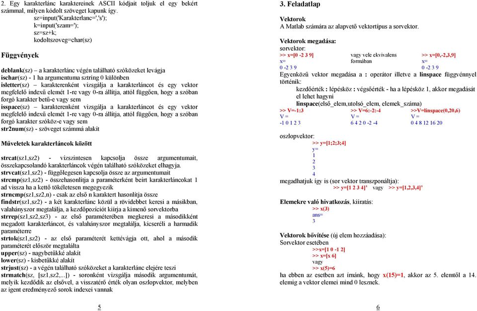 isletter(sz) karakterenként vizsgálja a karakterláncot és egy vektor megfelelı indexő elemét -re vagy 0-ra állítja, attól függıen, hogy a szóban forgó karakter bető-e vagy sem isspace(sz)