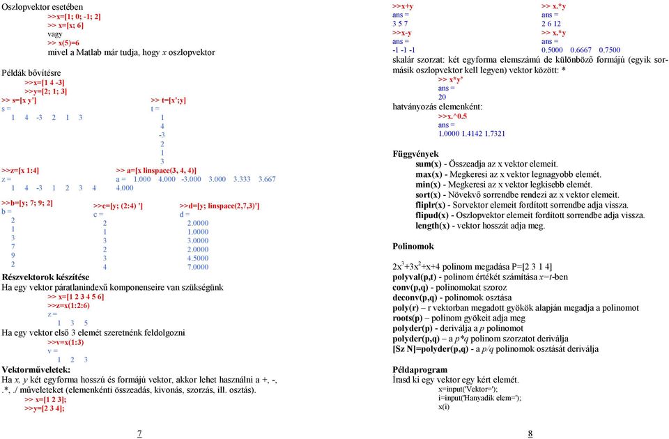 0000 Részvektorok készítése Ha egy vektor páratlanindexő komponenseire van szükségünk >> x=[ 5 6] >>z=x(::6) z = 5 Ha egy vektor elsı elemét szeretnénk feldolgozni >>v=x(:) v = Vektormőveletek: Ha x,