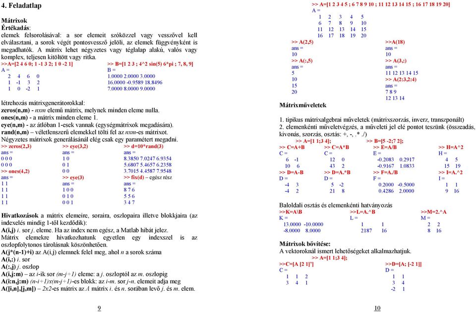 896 7.0000 8.0000 9.0000 létrehozás mátrixgenerátorokkal: zeros(n,m) - nxm elemő mátrix, melynek minden eleme nulla. ones(n,m) - a mátrix minden eleme.