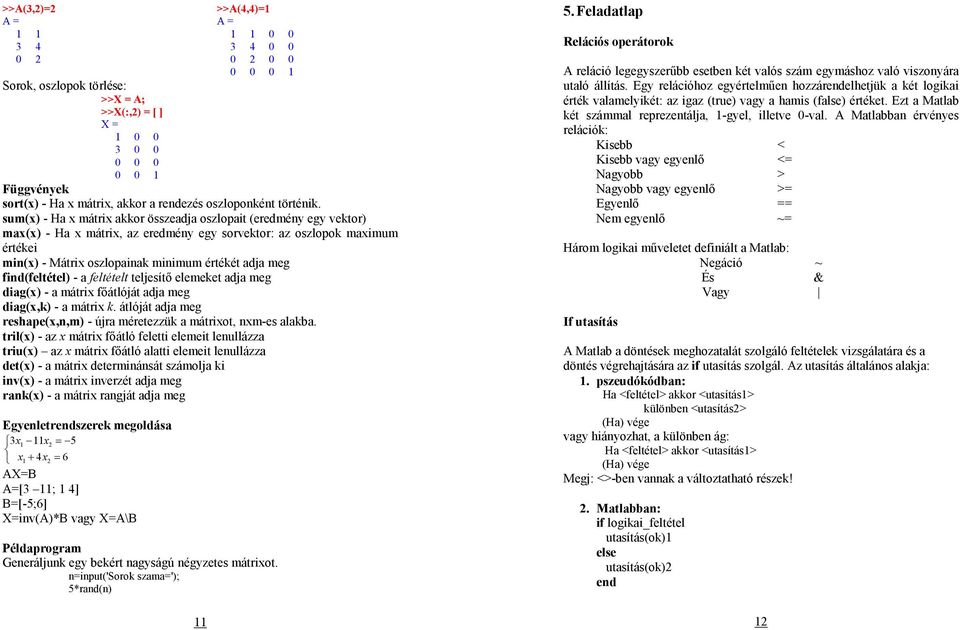 find(feltétel) - a feltételt teljesítı elemeket adja meg diag(x) - a mátrix fıátlóját adja meg diag(x,k) - a mátrix k. átlóját adja meg reshape(x,n,m) - újra méretezzük a mátrixot, nxm-es alakba.