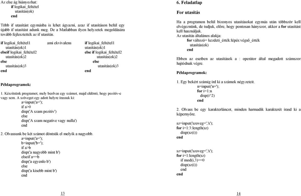 if logikai_feltétel utasítás(ok) if logikai_feltétel utasítás(ok) utasítás(ok) Példaprogramok: ami ekvivalens if logikai_feltétel utasítás(ok) if logikai_feltétel utasítás(ok) utasítás(ok).