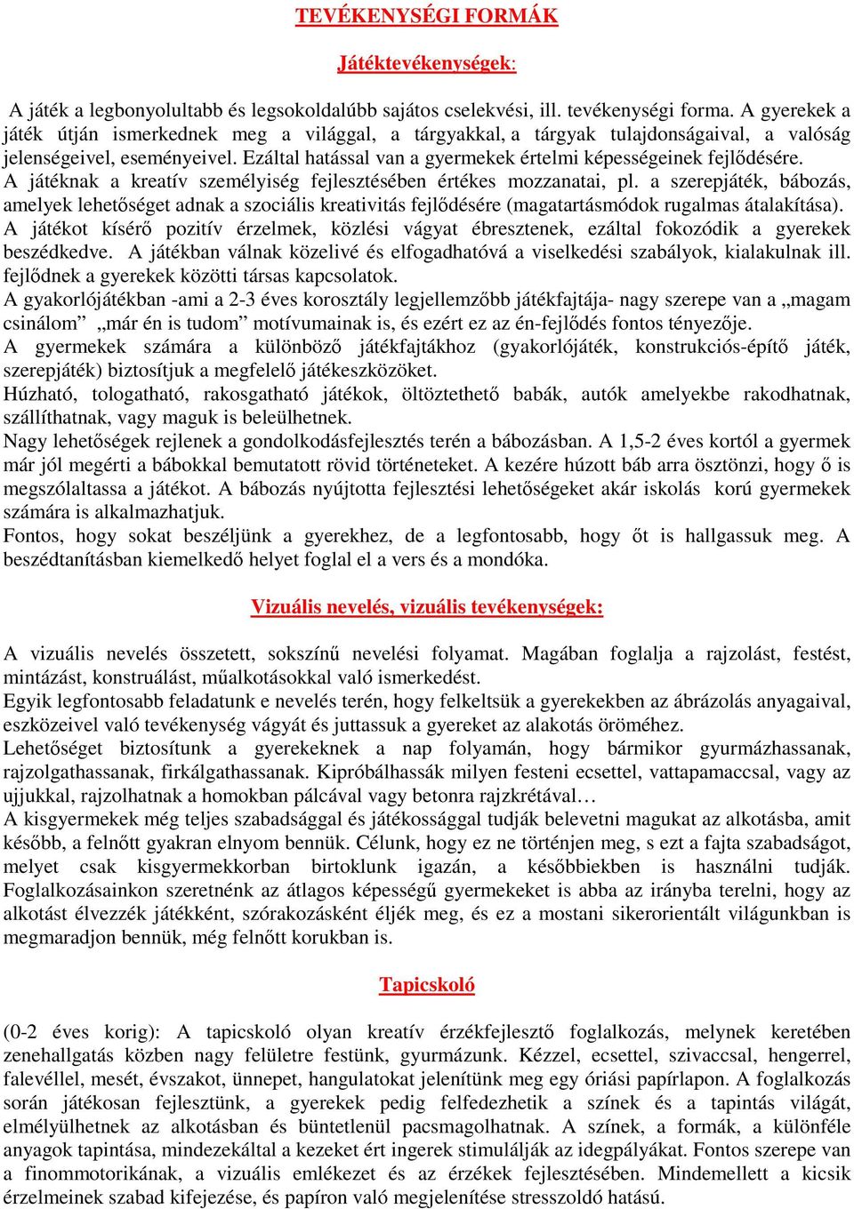 Ezáltal hatással van a gyermekek értelmi képességeinek fejlődésére. A játéknak a kreatív személyiség fejlesztésében értékes mozzanatai, pl.