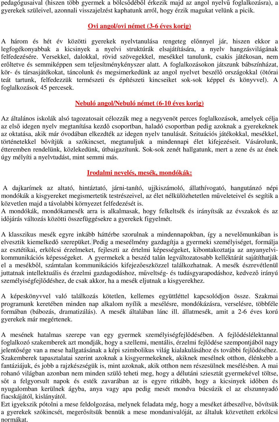 hangzásvilágának felfedezésére. Versekkel, dalokkal, rövid szövegekkel, mesékkel tanulunk, csakis játékosan, nem erőltetve és semmiképpen sem teljesítménykényszer alatt.