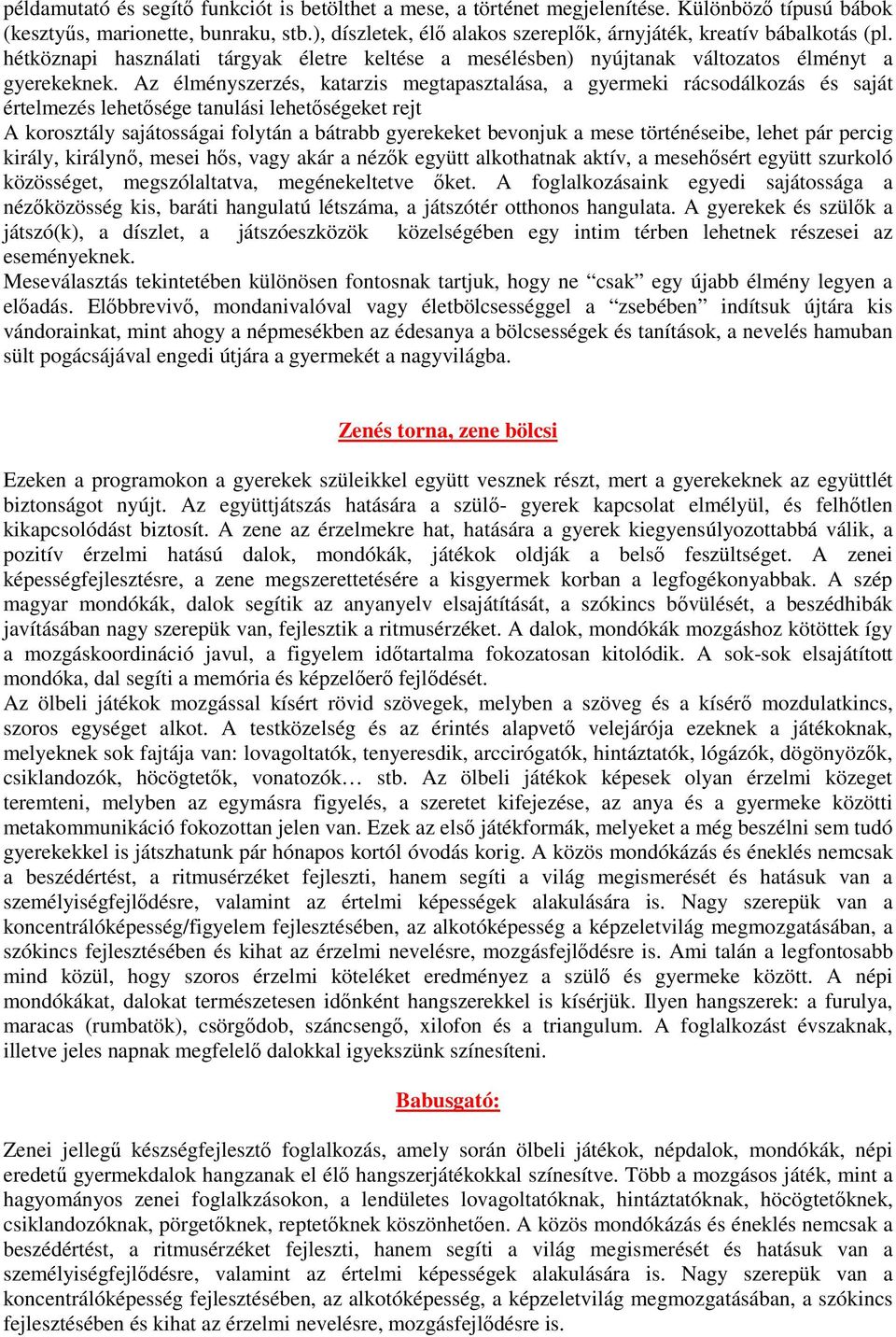 Az élményszerzés, katarzis megtapasztalása, a gyermeki rácsodálkozás és saját értelmezés lehetősége tanulási lehetőségeket rejt A korosztály sajátosságai folytán a bátrabb gyerekeket bevonjuk a mese