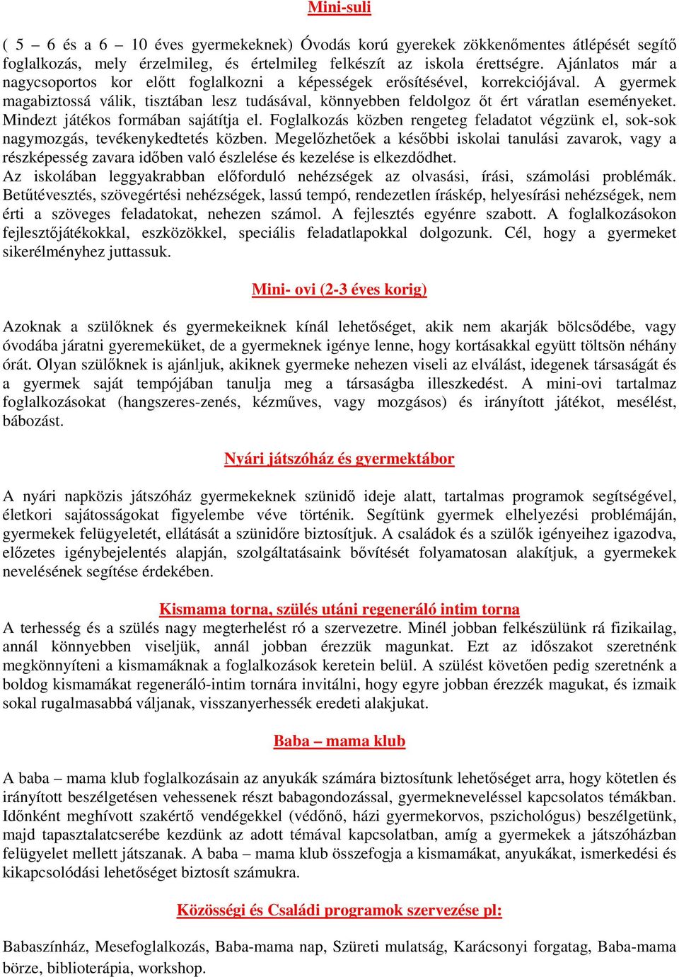 Mindezt játékos formában sajátítja el. Foglalkozás közben rengeteg feladatot végzünk el, sok-sok nagymozgás, tevékenykedtetés közben.