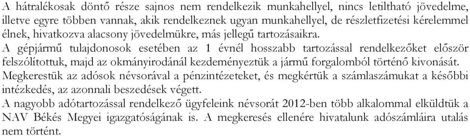 A gépjármű tulajdonosok esetében az 1 évnél hosszabb tartozással rendelkezőket először felszólítottuk, majd az okmányirodánál kezdeményeztük a jármű forgalomból történő kivonását.