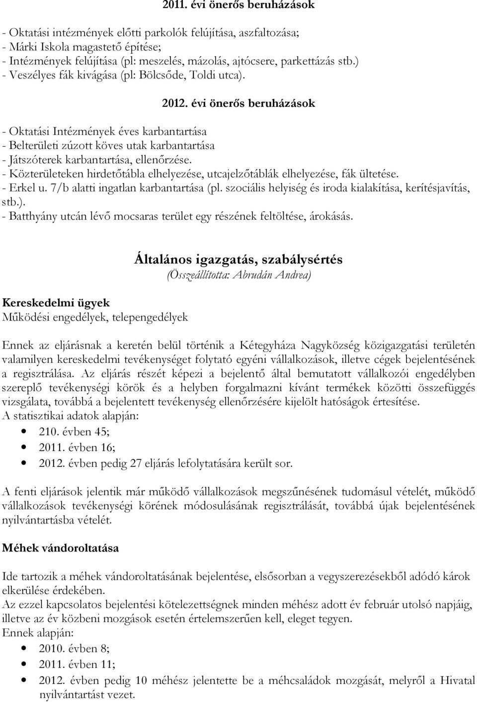 évi önerős beruházások - Oktatási Intézmények éves karbantartása - Belterületi zúzott köves utak karbantartása - Játszóterek karbantartása, ellenőrzése.