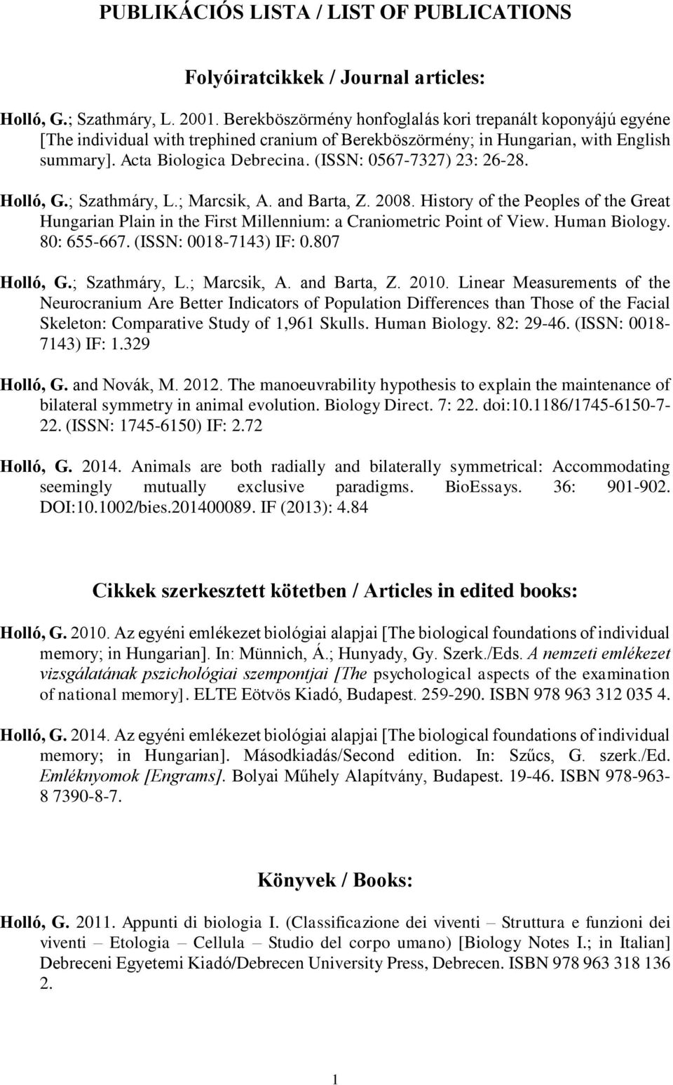 (ISSN: 0567-7327) 23: 26-28. Holló, G.; Szathmáry, L.; Marcsik, A. and Barta, Z. 2008. History of the Peoples of the Great Hungarian Plain in the First Millennium: a Craniometric Point of View.