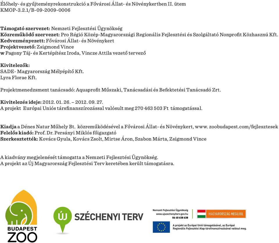 Kedvezményezett: Fővárosi Állat- és Növénykert Projektvezető: Zsigmond Vince w Pagony Táj- és Kertépítész Iroda, Vincze Attila vezető tervező Kivitelezők: SADE- Magyarország Mélyépítő Kft.