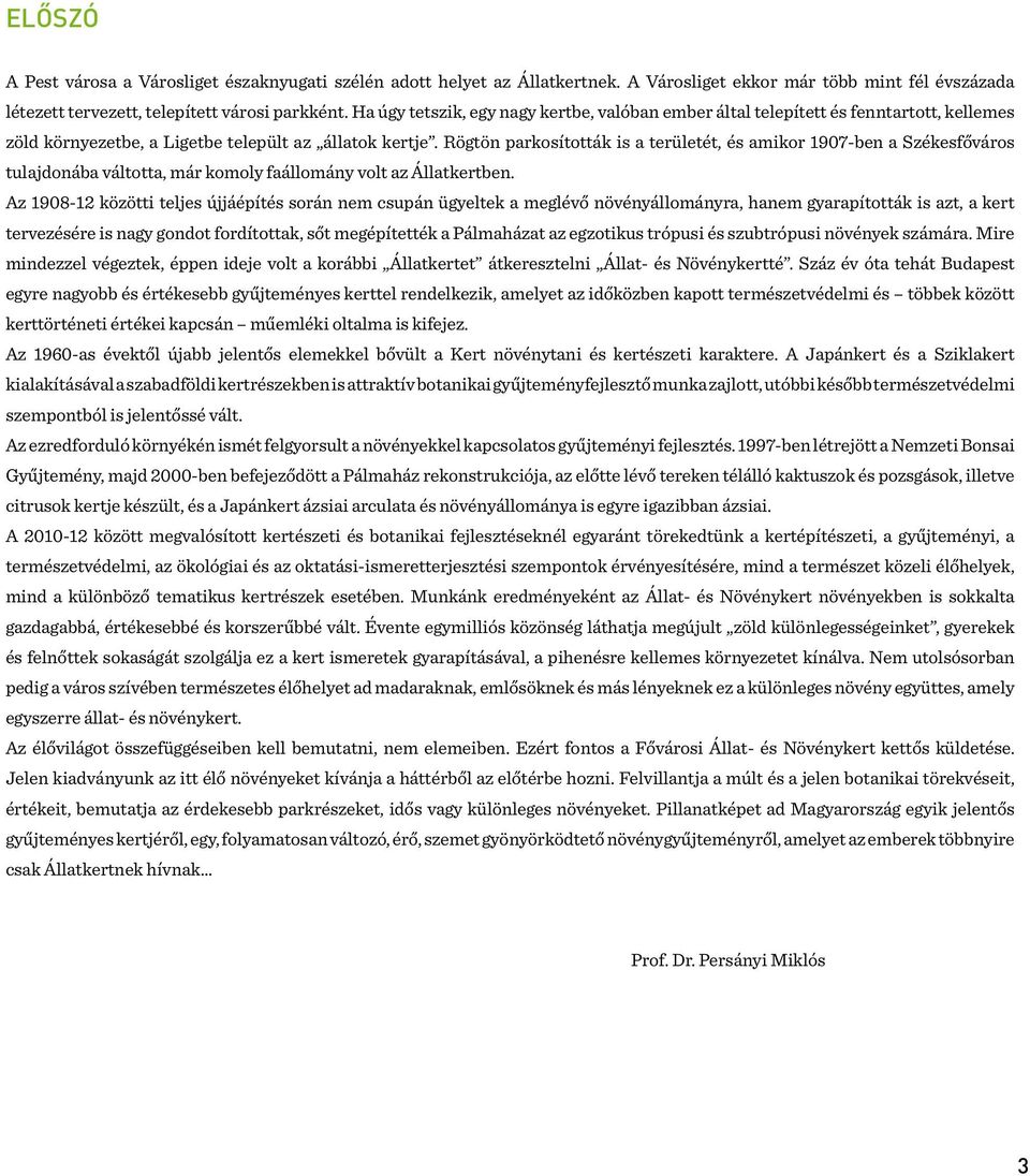 Rögtön parkosították is a területét, és amikor 1907-ben a Székesfőváros tulajdonába váltotta, már komoly faállomány volt az Állatkertben.