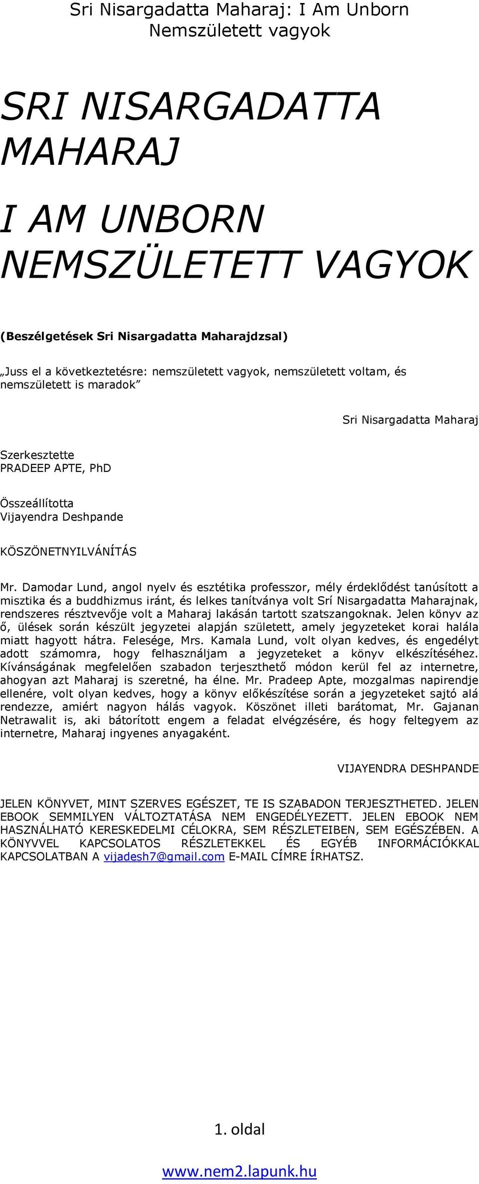 Damodar Lund, angol nyelv és esztétika professzor, mély érdeklődést tanúsított a misztika és a buddhizmus iránt, és lelkes tanítványa volt Srí Nisargadatta Maharajnak, rendszeres résztvevője volt a