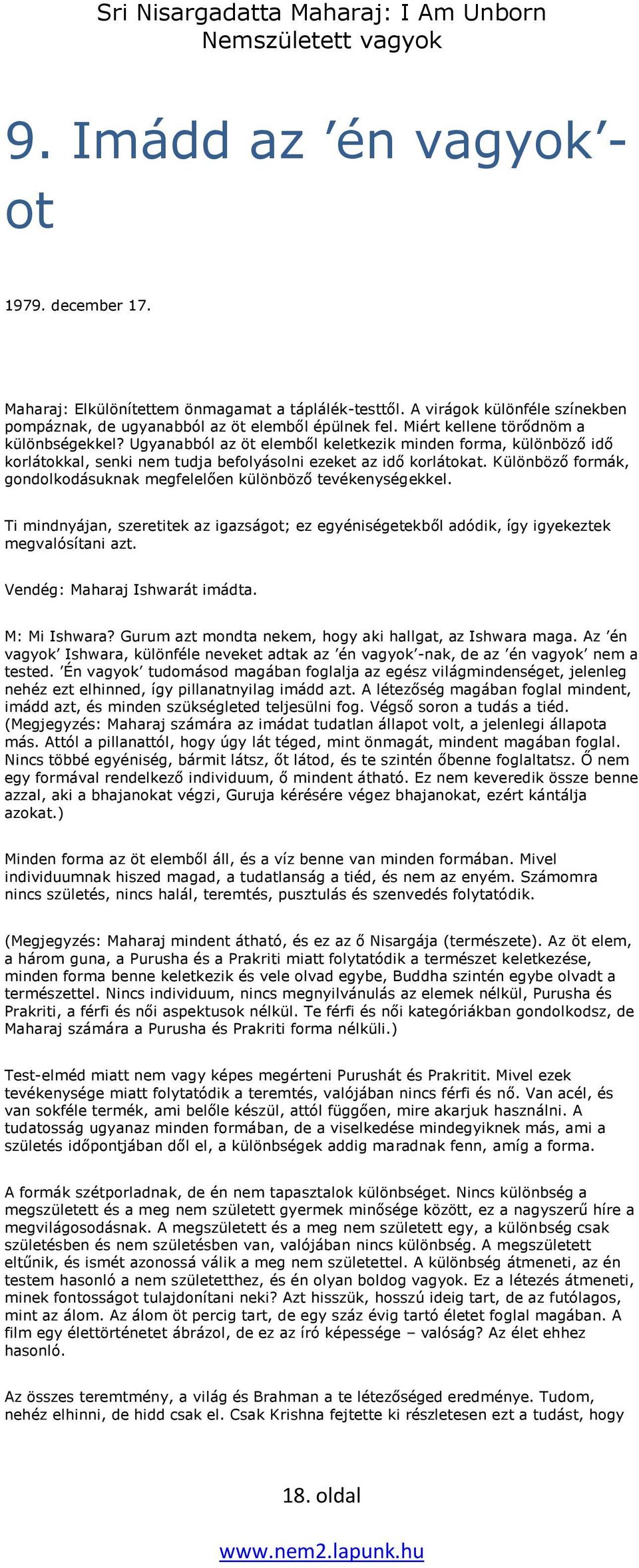 Különböző formák, gondolkodásuknak megfelelően különböző tevékenységekkel. Ti mindnyájan, szeretitek az igazságot; ez egyéniségetekből adódik, így igyekeztek megvalósítani azt.