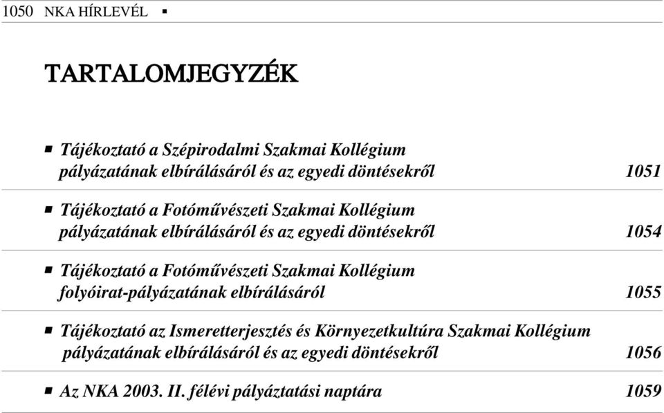 Tájékoztató a Fotómûvészeti Szakmai Kollégium folyóirat-pályázatának elbírálásáról 1055 Tájékoztató az Ismeretterjesztés és