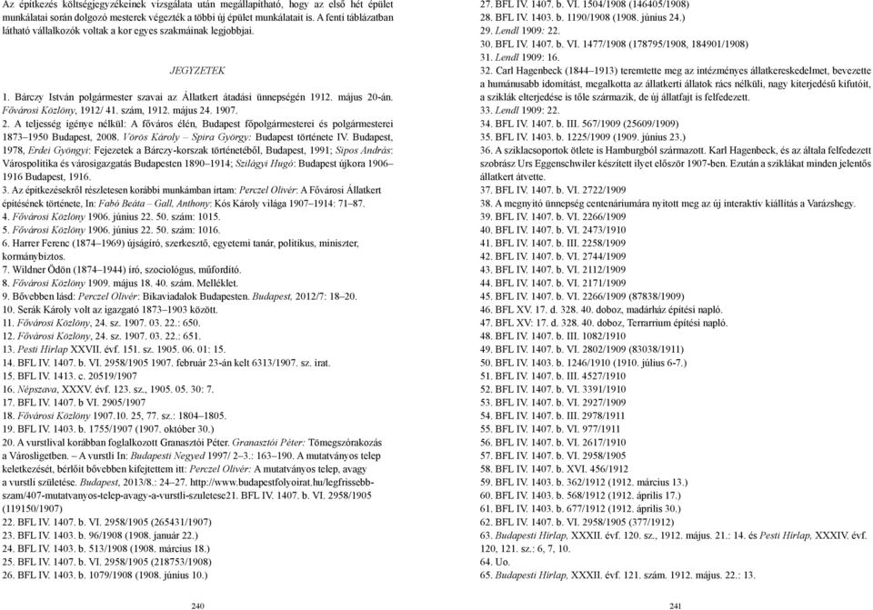 Fővárosi Közlöny, 1912/ 41. szám, 1912. május 24. 1907. 2. A teljesség igénye nélkül: A főváros élén, Budapest főpolgármesterei és polgármesterei 1873 1950 Budapest, 2008.