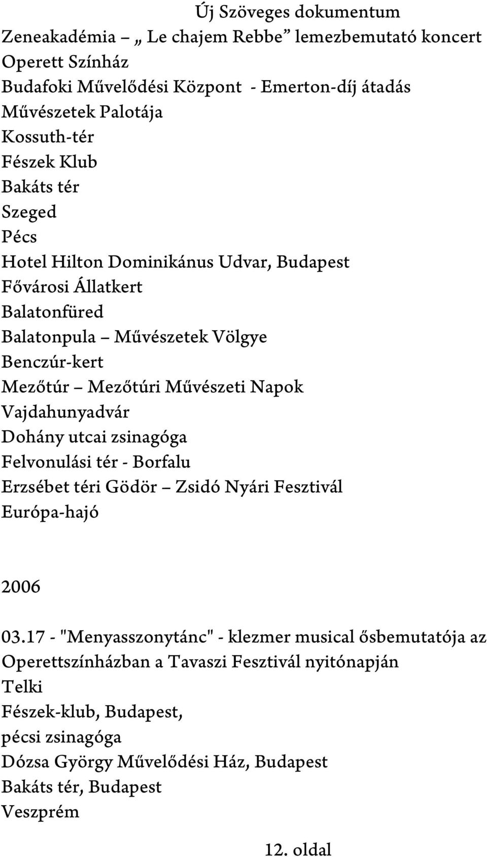 Vajdahunyadvár Dohány utcai zsinagóga Felvonulási tér - Borfalu Erzsébet téri Gödör Zsidó Nyári Fesztivál Európa-hajó 2006 03.