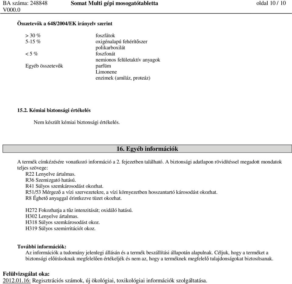 Egyéb információk A termék címkézésére vonatkozó információ a 2. fejezetben található. A biztonsági adatlapon rövidítéssel megadott mondatok teljes szövege: R22 Lenyelve ártalmas.