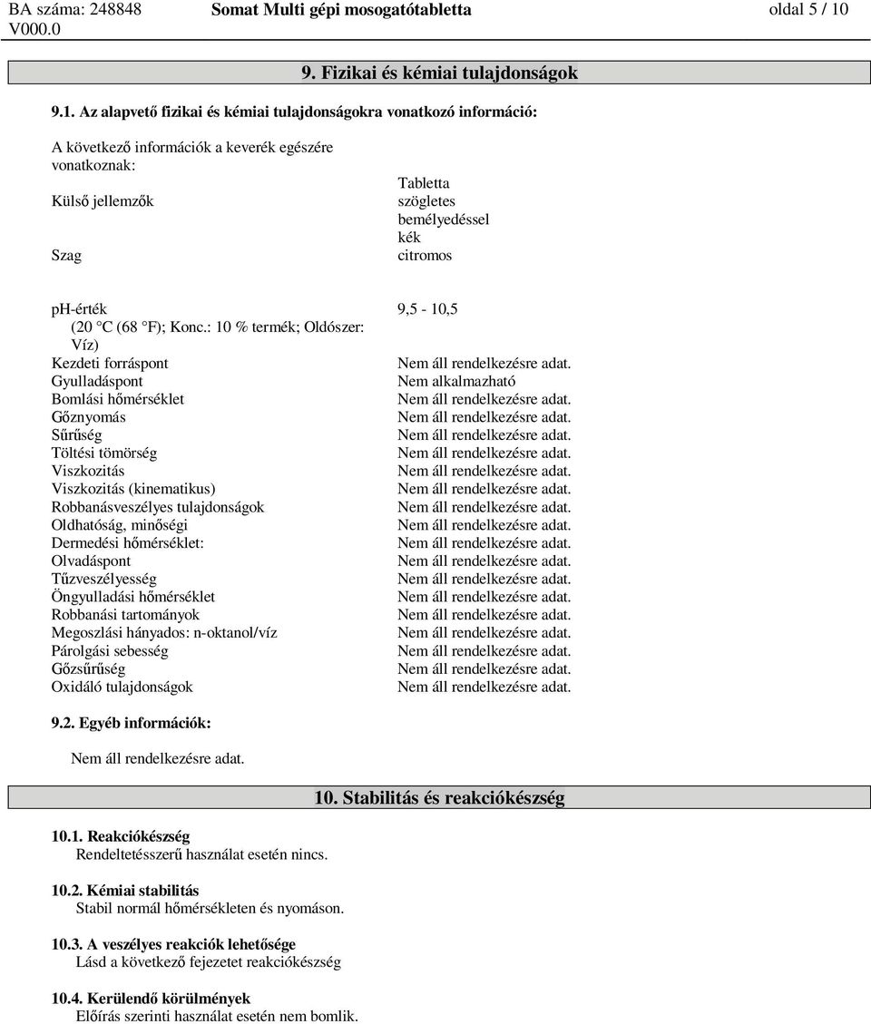 Az alapvet fizikai és kémiai tulajdonságokra vonatkozó információ: A következ információk a keverék egészére vonatkoznak: Küls jellemz k Szag Tabletta szögletes bemélyedéssel kék citromos ph-érték