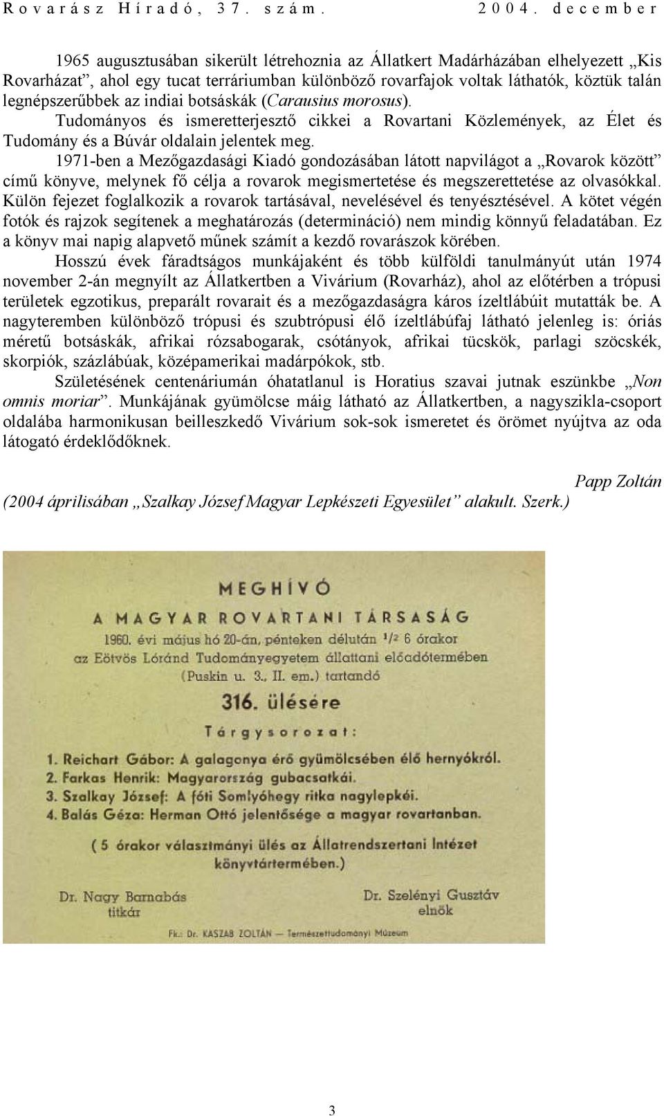 1971-ben a Mezőgazdasági Kiadó gondozásában látott napvilágot a Rovarok között című könyve, melynek fő célja a rovarok megismertetése és megszerettetése az olvasókkal.