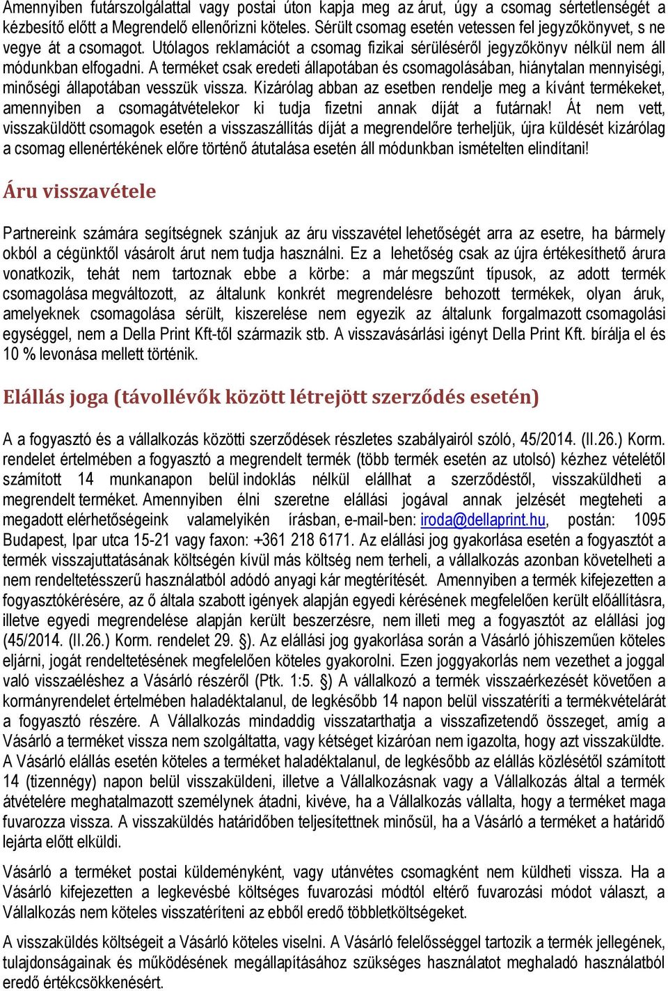 A terméket csak eredeti állapotában és csomagolásában, hiánytalan mennyiségi, minőségi állapotában vesszük vissza.