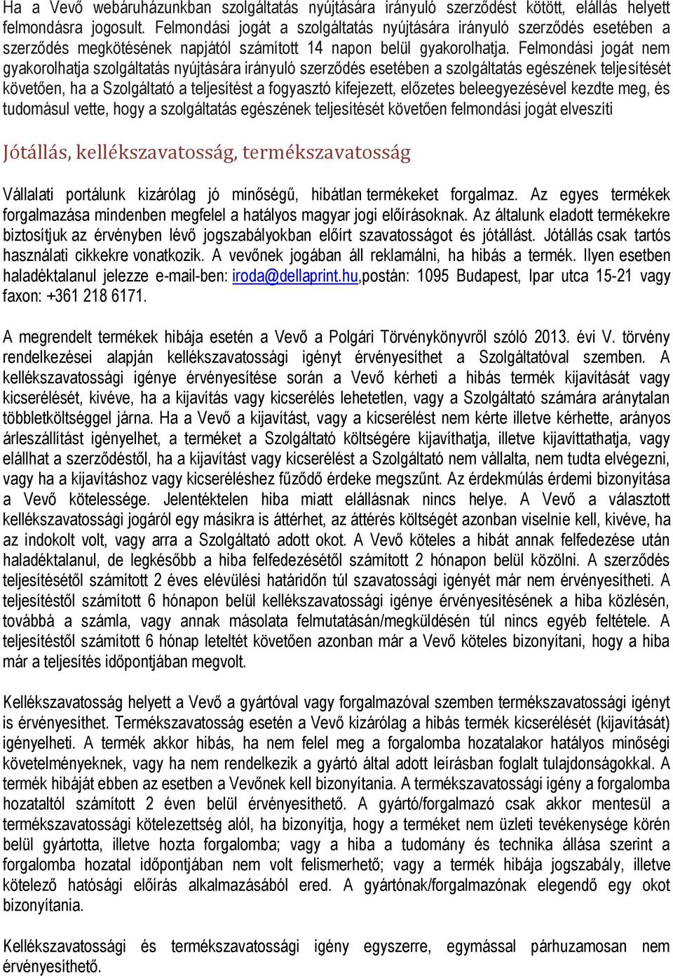 Felmondási jogát nem gyakorolhatja szolgáltatás nyújtására irányuló szerződés esetében a szolgáltatás egészének teljesítését követően, ha a Szolgáltató a teljesítést a fogyasztó kifejezett, előzetes